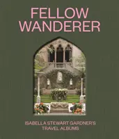 Vándortársak: Isabella Stewart Gardner utazási albumai - Fellow Wanderer: Isabella Stewart Gardner's Travel Albums