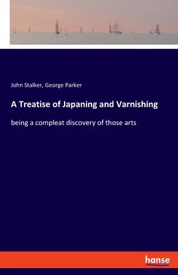 A japánozásról és lakkozásról szóló értekezés: e művészetek teljes felfedezése - A Treatise of Japaning and Varnishing: being a compleat discovery of those arts