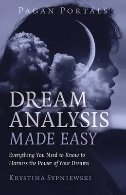 Pogány portálok - Álomelemzés könnyen érthetően: Minden, amit tudnod kell, hogy kihasználd álmaid erejét - Pagan Portals - Dream Analysis Made Easy: Everything You Need to Know to Harness the Power of Your Dreams