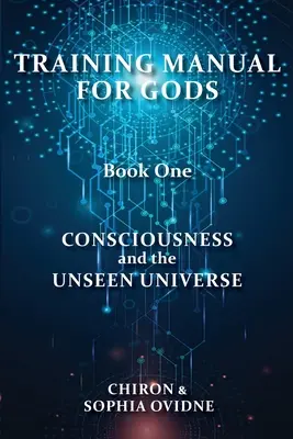 Kézikönyv az istenek számára, első könyv: A tudatosság és a láthatatlan világegyetem - Training Manual for Gods, Book One: Consciousness and the Unseen Universe