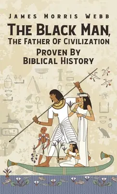 Fekete ember, a civilizáció atyja A bibliai történelem által bizonyított Keményfedelű - Black Man, The Father Of Civilization Proven By Biblical History Hardcover