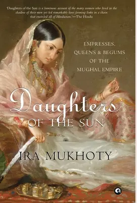 A Nap lányai: A Mogul Birodalom császárnői, királynői és begumái - Daughters of the Sun: Empresses, Queens and Begums of the Mughal Empire