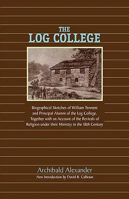 A Log College: William Tennent és tanítványainak életrajzi vázlatai - The Log College: Biographical Sketches of William Tennent and His Students