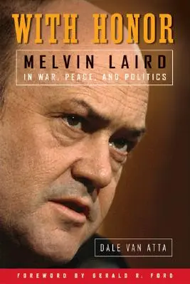 Becsülettel: Melvin Laird a háborúban, a békében és a politikában - With Honor: Melvin Laird in War, Peace, and Politics