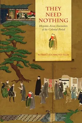 Nincs szükségük semmire: Spanyol-ázsiai találkozások a gyarmati korszakban - They Need Nothing: Hispanic-Asian Encounters of the Colonial Period