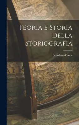 Teoria e Storia Della Storiografia (A történetírás története) - Teoria e Storia Della Storiografia