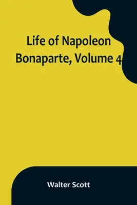 Bonaparte Napóleon élete, 4. kötet - Life of Napoleon Bonaparte, Volume 4