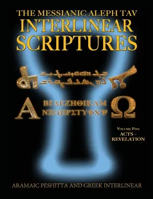 Messianic Aleph Tav Interlinear Scriptures (MATIS) Ötödik kötet Acts-Revelation, Aramaic Peshitta-Greek-Hebrew-Phonetic Translation-English, Bold Black - Messianic Aleph Tav Interlinear Scriptures (MATIS) Volume Five Acts-Revelation, Aramaic Peshitta-Greek-Hebrew-Phonetic Translation-English, Bold Black