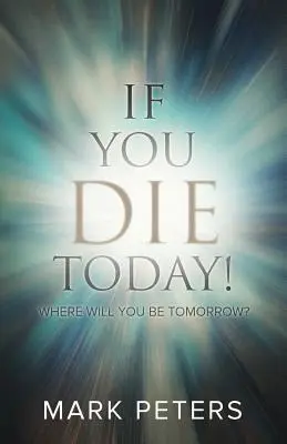 Ha ma meghalsz: Hol leszel holnap? - If You Die Today!: Where Will You Be Tomorrow?