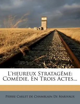 L'heureux Stratagme: Comdie, En Trois Actes...