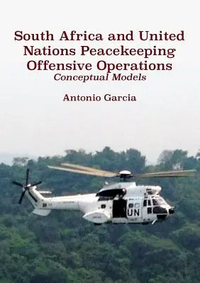 Dél-Afrika és az ENSZ békefenntartó offenzív műveletei: Koncepcionális modellek - South Africa and United Nations Peacekeeping Offensive Operations: Conceptual Models