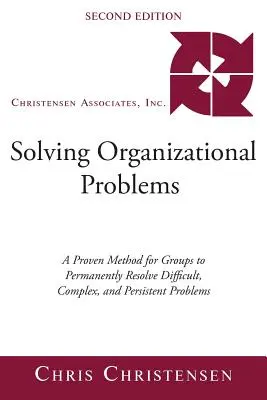 Szervezeti problémák megoldása: Egy bevált módszer csoportok számára a nehéz, összetett és tartósan fennálló problémák tartós megoldására - Solving Organizational Problems: A Proven Method for Groups to Permanently Resolve Difficult, Complex, and Persistent Problems