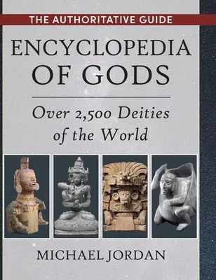 Az istenek enciklopédiája: A világ több mint 2500 istensége - Encyclopedia of Gods: Over 2,500 Deities of the World