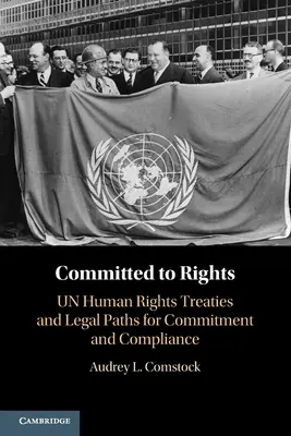 Elkötelezettség a jogok iránt: Volume 1: Un Human Rights Treaties and Legal Paths for Commitment and Compliance (1. kötet: Az ENSZ emberi jogi szerződései és az elkötelezettség és a megfelelés jogi útjai) - Committed to Rights: Volume 1: Un Human Rights Treaties and Legal Paths for Commitment and Compliance
