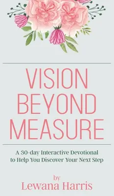 Vision Beyond Measure: Egy 30 napos interaktív áhítati napló, amely segít felfedezni a következő lépéseket - Vision Beyond Measure: A 30-day Interactive Devotional Journal to Help You Discover Your Next Steps