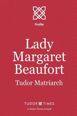 Lady Margaret Beaufort: Tudor matriarcha - Lady Margaret Beaufort: Tudor Matriarch