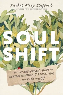 Lelki váltás: A fáradt ember útmutatója az elakadásból való kilábaláshoz és az örömhöz vezető út visszaszerzéséhez - Soul Shift: The Weary Human's Guide to Getting Unstuck and Reclaiming Your Path to Joy