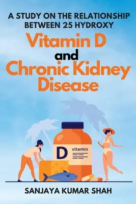 Tanulmány a 25-hidroxi- D-vitamin és a krónikus vesebetegség közötti kapcsolatról - A Study on the Relationship Between 25 Hydroxy Vitamin D and Chronic Kidney Disease