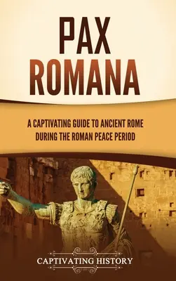 Pax Romana: Magával ragadó kalauz az ókori Rómába a római békeidőszakban - Pax Romana: A Captivating Guide to Ancient Rome during the Roman Peace Period