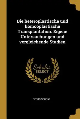 Die heteroplastische und homoplastische Transplantation. Eigene Untersuchungen und vergleichende Studien