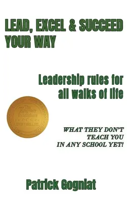 Lead, Excel & Succeed Your Way: Leadership rules for all walks of life