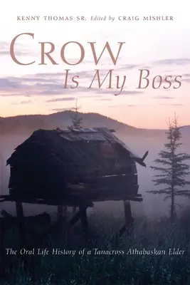 Crow is My Boss: The Oral History of a Tanacross Athabaskan Elder (A varjú a főnököm: Egy Tanacross Athabaskan Elder szóbeli élettörténete) - Crow is My Boss: The Oral History of a Tanacross Athabaskan Elder