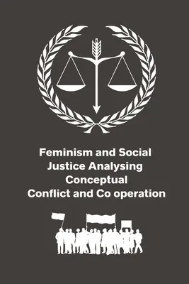 Feminizmus és társadalmi igazságosság A fogalmi konfliktus és az együttműködés elemzése - Feminism and Social Justice Analysing Conceptual Conflict and Co operation