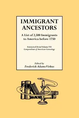 Bevándorló ősök. 2500 1750 előtt Amerikába bevándorolt személy listája - Immigrant Ancestors. a List of 2,500 Immigrants to America Before 1750