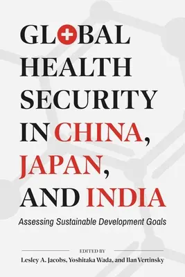 Globális egészségügyi biztonság Kínában, Japánban és Indiában: A fenntartható fejlődési célok értékelése - Global Health Security in China, Japan, and India: Assessing Sustainable Development Goals