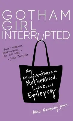 Gotham Girl Interrupted: Az anyaság, a szerelem és az epilepszia kalandjai - Gotham Girl Interrupted: My Misadventures in Motherhood, Love, and Epilepsy