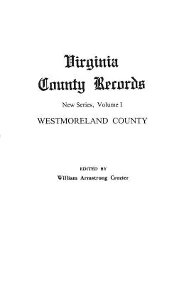 Virginia megyei nyilvántartások. Új sorozat, I. kötet: Westmoreland megye - Virginia County Records. New Series, Volume I: Westmoreland County