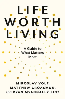 Élet, amelyet érdemes élni: Útmutató a legfontosabb dolgokhoz - Life Worth Living: A Guide to What Matters Most