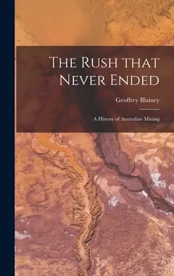 The Rush That Never Ended: a History of Australian Mining (A soha véget nem érő roham: az ausztrál bányászat története) - The Rush That Never Ended: a History of Australian Mining