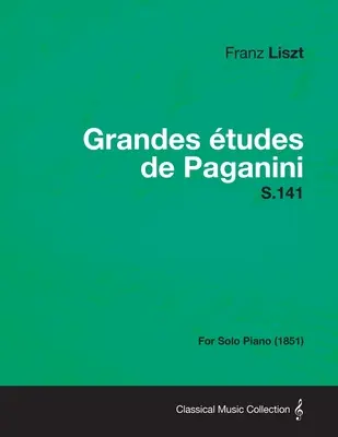 Grandes Etudes de Paganini S.141 - Szóló zongorára (1851) - Grandes Etudes de Paganini S.141 - For Solo Piano (1851)