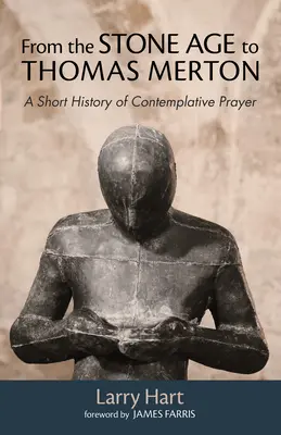 A kőkortól Thomas Mertonig: A szemlélődő imádság rövid története - From the Stone Age to Thomas Merton: A Short History of Contemplative Prayer