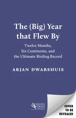 The (Big) Year That Flew by: Tizenkét hónap, hat kontinens és a végső madarászrekord - The (Big) Year That Flew by: Twelve Months, Six Continents, and the Ultimate Birding Record