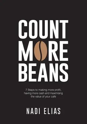 Count More Beans: 7 lépés a nagyobb profit, a több pénz és a kávézó értékének maximalizálása érdekében - Count More Beans: 7 Steps to making more profit, having more cash and maximising the value of your cafe