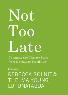 Még nem késő: Az éghajlati történet megváltoztatása a kétségbeesésből a lehetőségbe - Not Too Late: Changing the Climate Story from Despair to Possibility