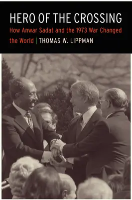 Az átkelés hőse: Hogyan változtatta meg a világot Anvar Szadat és az 1973-as háború - Hero of the Crossing: How Anwar Sadat and the 1973 War Changed the World