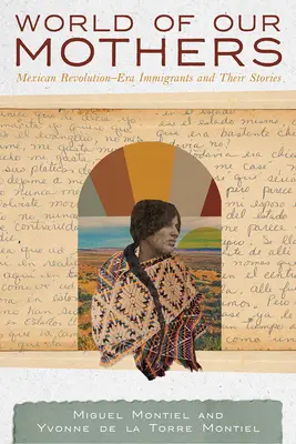 Anyáink világa: A mexikói forradalom korabeli bevándorlók és történeteik - World of Our Mothers: Mexican Revolution-Era Immigrants and Their Stories