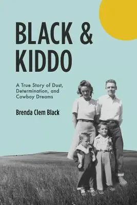 Black & Kiddo: Egy igaz történet a porról, az elszántságról és a cowboy álmokról - Black & Kiddo: A True Story of Dust, Determination, and Cowboy Dreams