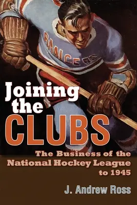 Csatlakozás a klubokhoz: A Nemzeti Jégkorongliga üzletága 1945-ig - Joining the Clubs: The Business of the National Hockey League to 1945