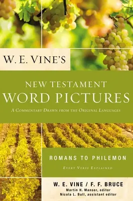 W. E. Vine's New Testament Word Pictures: Rómaiakhoz és Filemonhoz: Romans to Philemon: A Commentary Drawn from the Original Languages: A Commentary Drawn from the Original Languages - W. E. Vine's New Testament Word Pictures: Romans to Philemon: A Commentary Drawn from the Original Languages