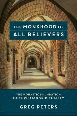 Minden hívő szerzetessége: A keresztény lelkiség szerzetesi alapjai - The Monkhood of All Believers: The Monastic Foundation of Christian Spirituality