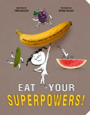 Edd meg a szuperképességeidet! Hogyan tartanak egészségesen és erősen a színes ételek? - Eat Your Superpowers!: How Colorful Foods Keep You Healthy and Strong