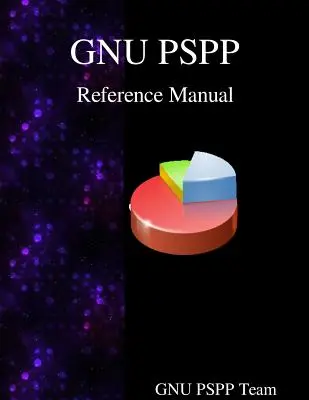 GNU PSPP referencia kézikönyv: GNU PSPP statisztikai elemző szoftver - GNU PSPP Reference Manual: GNU PSPP Statistical Analysis Software