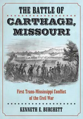 A Missouri állambeli Carthage-i csata: A polgárháború első Mississippi-túli összecsapása - The Battle of Carthage, Missouri: First Trans-Mississippi Conflict of the Civil War