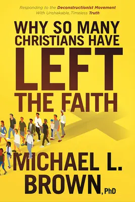 Miért hagyta el oly sok keresztény a hitet: Válasz a dekonstruktivista mozgalomra megingathatatlan, időtlen igazsággal - Why So Many Christians Have Left the Faith: Responding to the Deconstructionist Movement with Unshakable, Timeless Truth