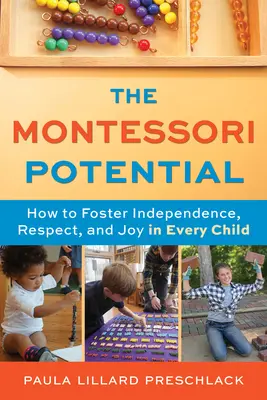 A Montessori-potenciál: Hogyan neveljük minden gyermekben az önállóságot, a tiszteletet és az örömöt? - The Montessori Potential: How to Foster Independence, Respect, and Joy in Every Child