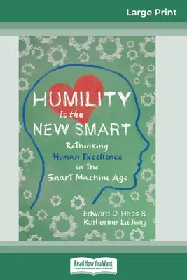 Az alázat az új okosság: Az emberi kiválóság újragondolása az intelligens gépek korában (16pt Large Print Edition) - Humility Is the New Smart: Rethinking Human Excellence in the Smart Machine Age (16pt Large Print Edition)